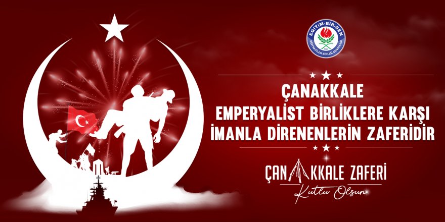 Eğitim-Bir-Sen: Çanakkale, emperyalist birliklere karşı imanla direnenlerin zaferidir