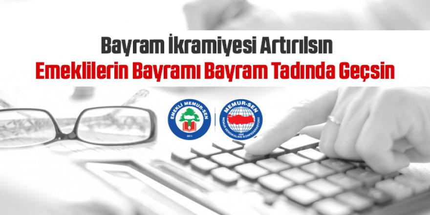 Bayram İkramiyesi Artırılsın, Emeklilerin Bayramı Bayram Tadında Geçsin