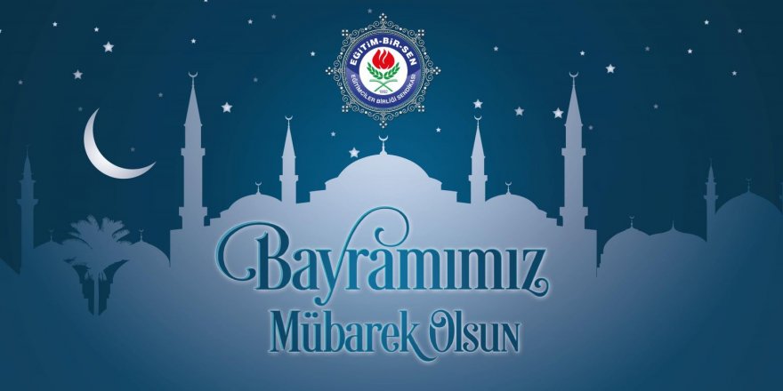 Bayramımız mübarek olsun - Eğitim-Bir-Sen'den Bayram Mesajı!