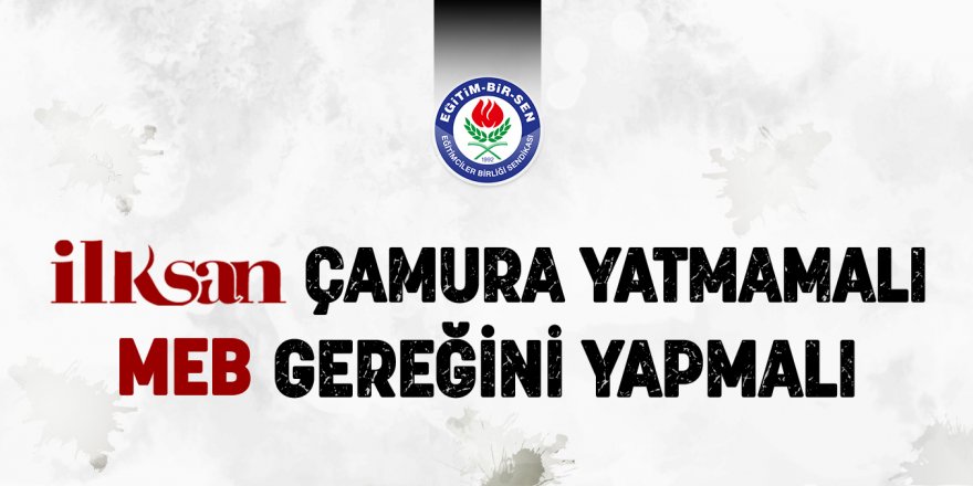 İLKSAN çamura yatmamalı, MEB gereğini yapmalı