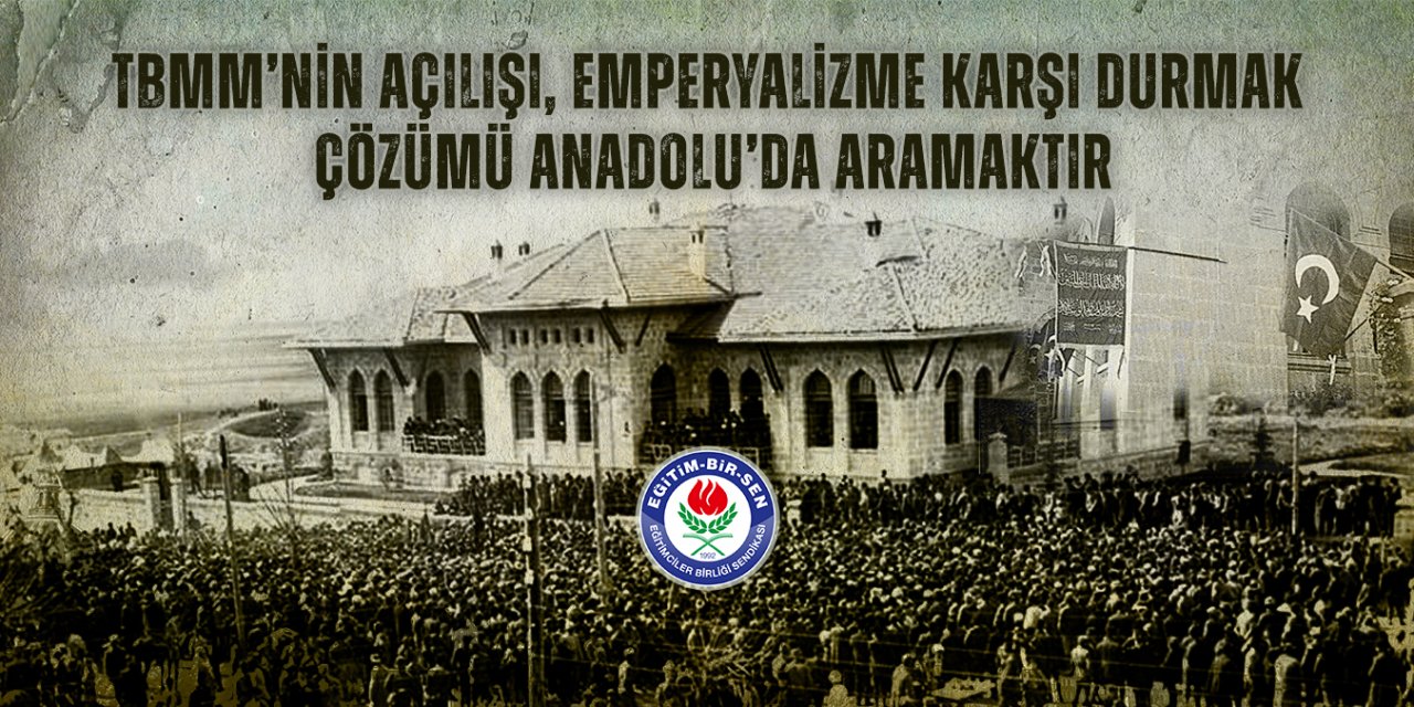 TBMM’nin açılışı, emperyalizme karşı durmak, çözümü Anadolu’da aramaktır