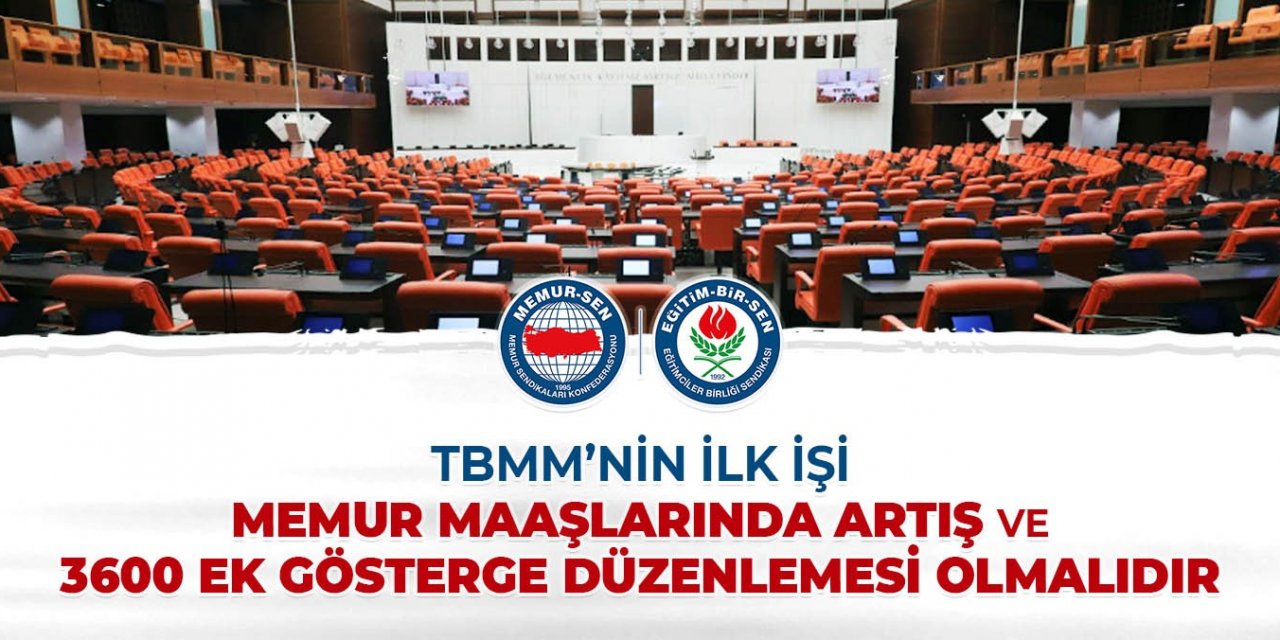 TBMM’nin ilk işi memur maaş zammı ve 3600 ek gösterge olmalıdır!