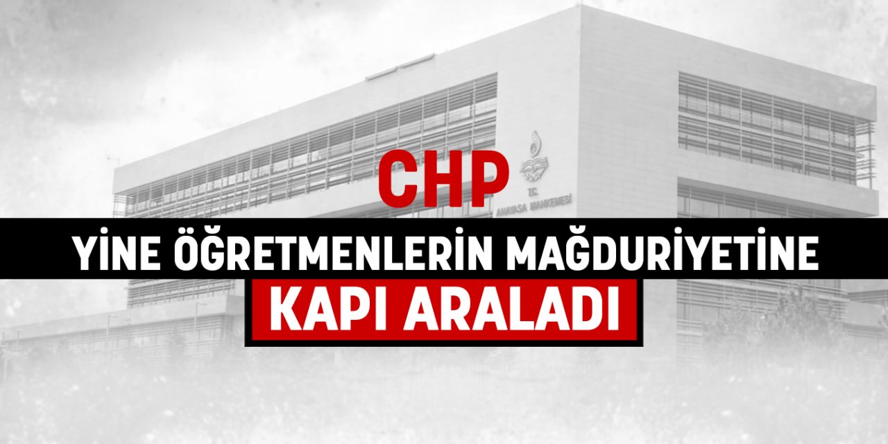 CHP öğretmenlerin mağduriyetine kapıyı araladı!