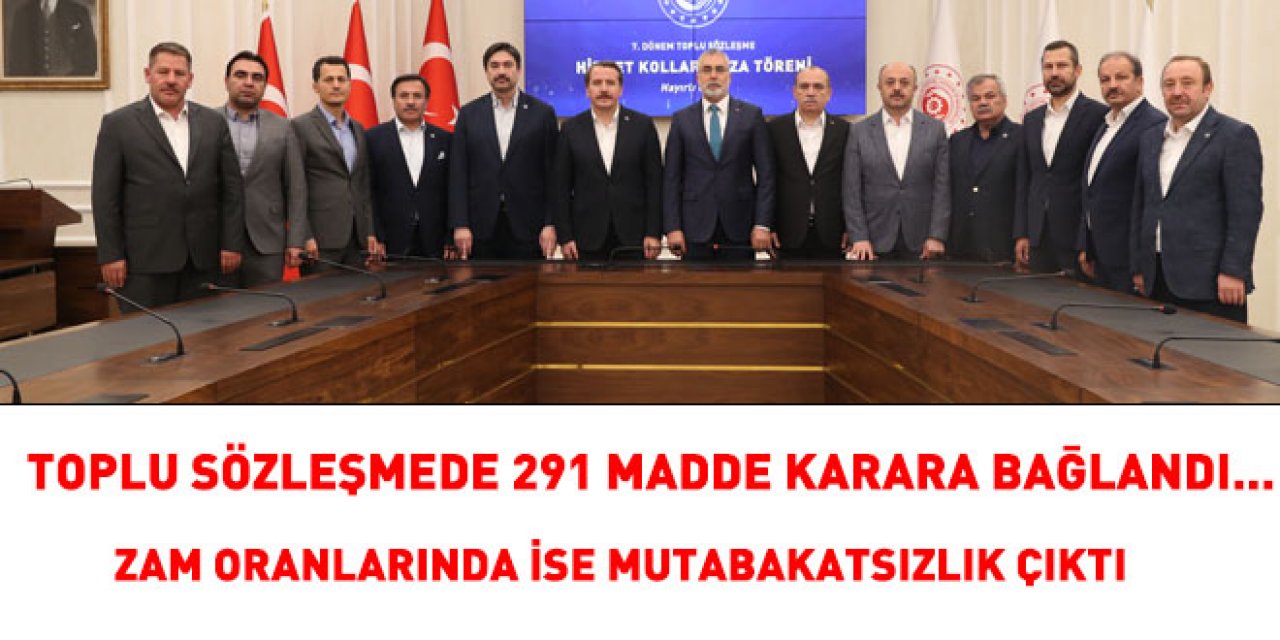Toplu sözleşmede 291 madde karara bağlandı... Zam oranlarında ise mutabakatsızlık çıktı