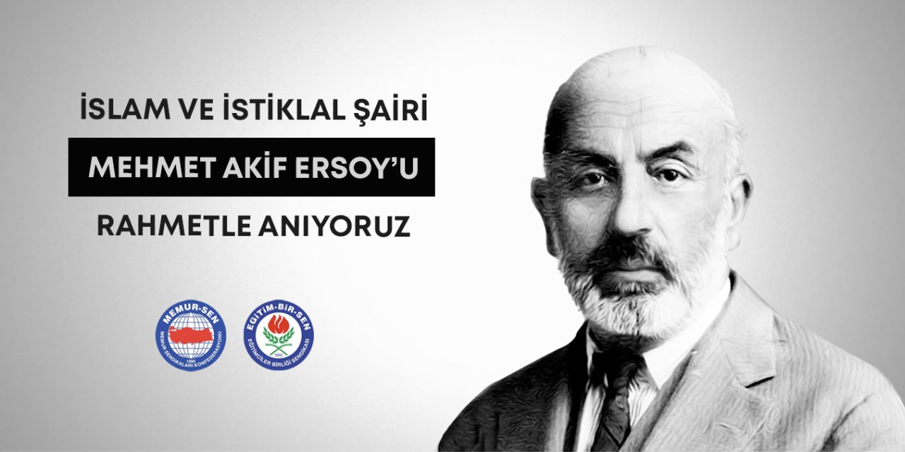 İslam ve istiklal şairi Mehmet Akif Ersoy’u rahmetle anıyoruz