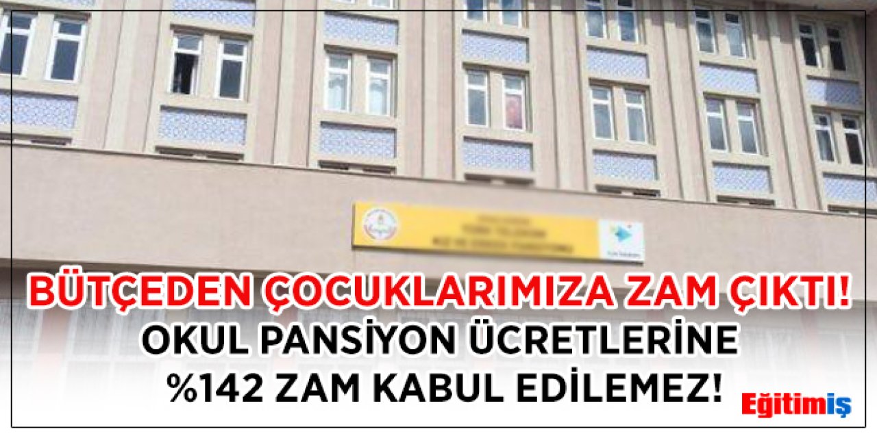 Okul Pansiyon Ücretlerine Yüzde 142 Zam Kabul Edilemez!