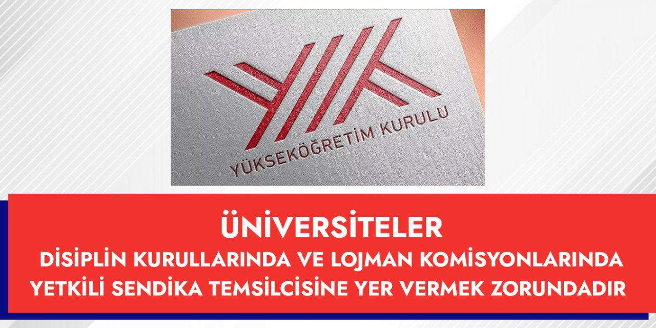 Üniversiteler, disiplin kurullarında ve lojman komisyonlarında yetkili sendika temsilcisine yer vermek zorundadır