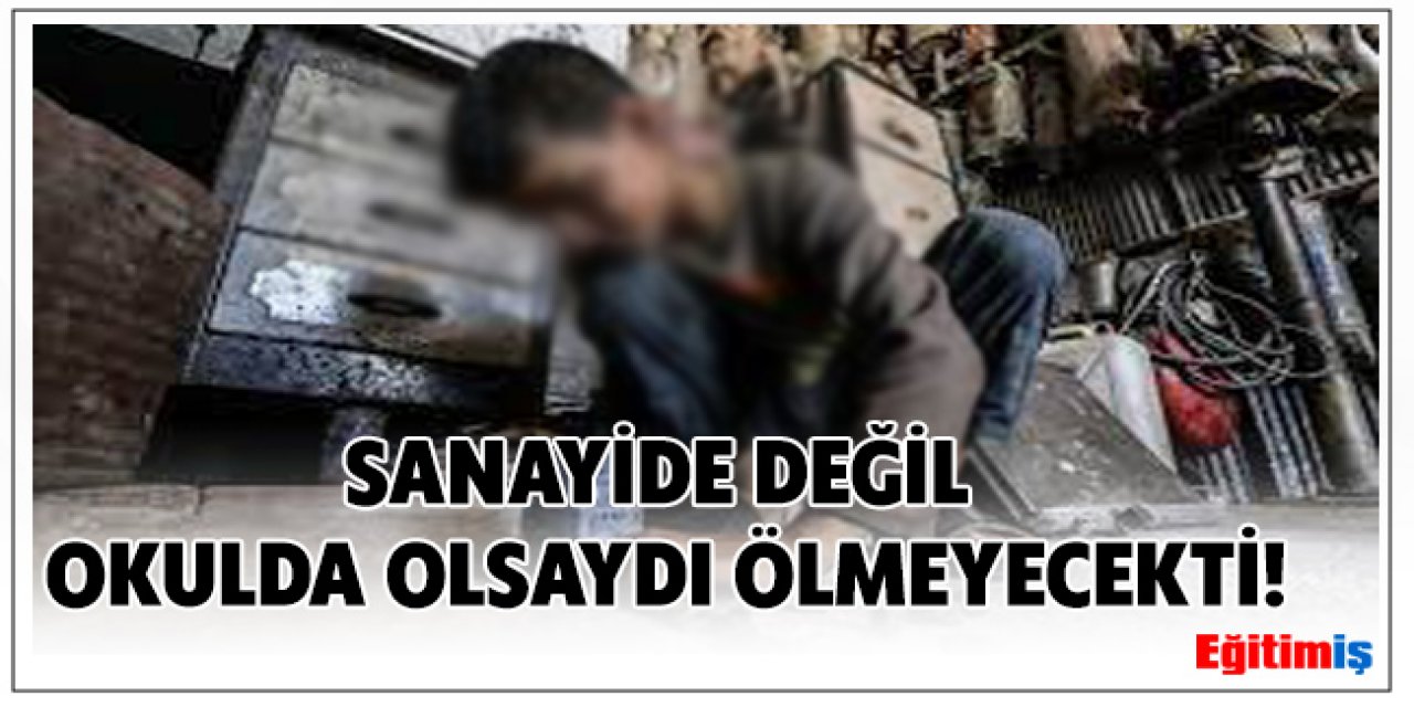 14 Yaşındaki MESEM'li Çocuk, Sanayide Değil Okulda Olsa Ölmeyecekti!