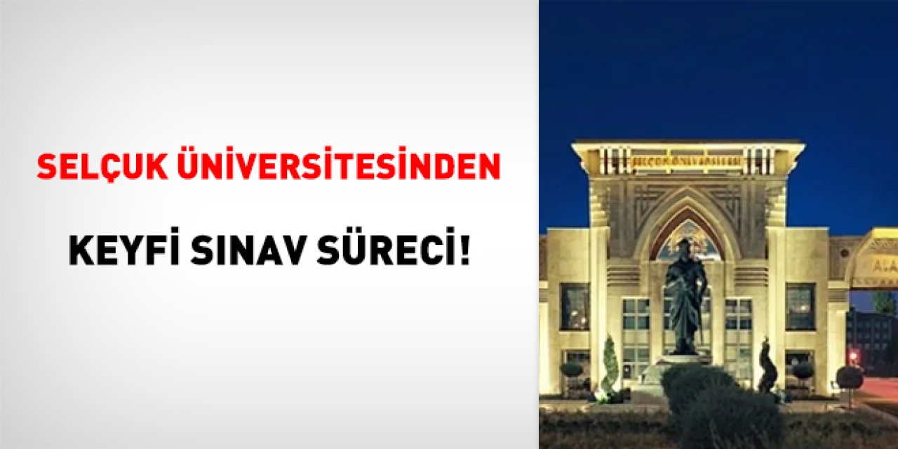 Selçuk Üniversitesinden keyfi sınav süreci!